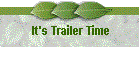 It's Trailer Time